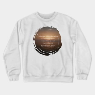 What means to love without conditions? is to talk without intention, to give without any reason, to care without order, that's the true love. Crewneck Sweatshirt